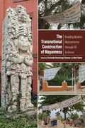 The Transnational Construction of Mayanness: Reading Modern Mesoamerica Through us Archives