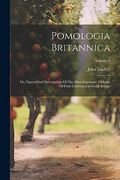 Pomologia Britannica: Or, Figures and Descriptions of the Most Important Varieties of Fruit Cultivated in Great Britain; Volume 3 (en Inglés)