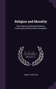 Religion and Morality: Their Nature and Mutual Relations, Historically and Doctrinally Considered (en Inglés)
