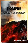 Pompeii: A History of the City and the Eruption of Mount Vesuvius