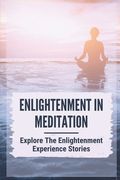 Enlightenment In Meditation: Explore The Enlightenment Experience Stories: Spiritual Enlightenment (en Inglés)