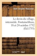 Le devin du village, intermède. Fontainebleau, 18 et 24 octobre 1752 (en Francés)