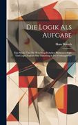 Die Logik als Aufgabe: Eine Studie Über die Beziehung Zwischen Phänomenologie und Logik Zugleich Eine Einleitung in die Ordnungslehre (en Alemán)