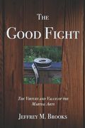 The Good Fight: The Virtues and Value of the Martial Arts (en Inglés)