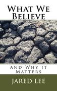 What We Believe: and Why it Matters (en Inglés)
