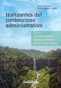 Horizontes del Contencioso Administrativo. Tomo 1: El contencioso administrativo no jurisdiccional