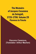 The Memoirs of Jacques Casanova de Seingalt, 1725-1798. Volume 29: Florence to Trieste (en Inglés)