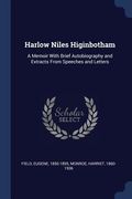 Harlow Niles Higinbotham: A Memoir With Brief Autobiography and Extracts From Speeches and Letters (en Inglés)