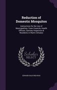 Reduction of Domestic Mosquitos: Instructions for the Use of Municipalities, Town Councils, Health Officers, Sanitary Inspectors & Residents in Warm C