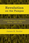 Revolution on the Pampas: A Social History of Argentine Wheat, 1860-1910 (Llilas Latin American Monograph Series) (en Inglés)