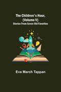 The Children's Hour, (Volume V) Stories From Seven Old Favorites (en Inglés)
