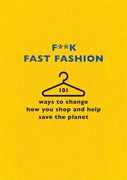 F**k Fast Fashion: 101 Ways to Change How You Shop and Help Save the Planet (en Inglés)