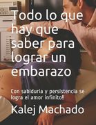 Todo lo que hay que saber para lograr un embarazo: Con sabiduria y persistencia se logra el amor infinito!!