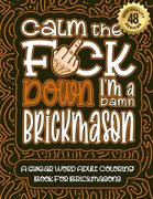 Calm The F*ck Down I'm a Brickmason: Swear Word Coloring Book For Adults: Humorous job Cusses, Snarky Comments, Motivating Quotes & Relatable Brickmas (en Inglés)