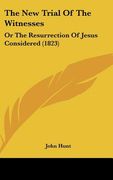 the new trial of the witnesses: or the resurrection of jesus considered (1823)