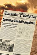 Alternativer Beobachter: Operation Zitadelle Geglückt! Russische Großkampfverbände im Kursker Bogen Vernichtet (en Alemán)