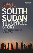 South Sudan: The Untold Story from Independence to Civil War (en Inglés)