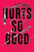 Hurts so Good: The Science and Culture of Pain on Purpose