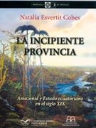 La incipiente provincia. Amazonía y Estado ecuatoriano en el siglo XIX