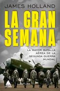 La Gran Semana: La Mayor Batalla Aérea de la Segunda Guerra Mundial