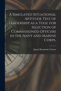 A Simulated Situational Aptitude Test of Leadership as a Tool for Selection of Commissioned Officers in the Navy and Marine Corps. (en Inglés)