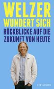 Welzer Wundert Sich: Rückblicke auf die Zukunft von Heute (en Alemán)