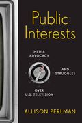 Public Interests: Media Advocacy and Struggles Over U. St Television de Allison Perlman(Rutgers Univ pr)
