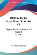 Histoire De La Republique De Venise V5: Depuis Sa Fondation Jusqu'a Present (1760) (en Francés)