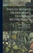 English Botany or Coloured Figures of British Plants (en Inglés)