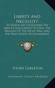 liberty and necessity: in which are considered the laws of association of ideas, the meaning of the word will, and the true intent of punishm