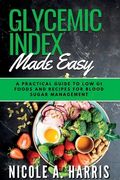 Glycemic Index Made Easy: A Practical Guide to Low GI Foods and Recipes for Blood Sugar Management (en Inglés)