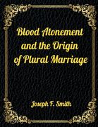 Blood Atonement and the Origin of Plural Marriage: Authorized LDS Resources Edition (en Inglés)