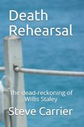 Death Rehearsal: The dead-reckoning of Willis Staley (en Inglés)