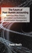 The Future of Post-Human Accounting: Towards a New Theory of Addition and Subtraction in Information Management (Hc) (en Inglés)