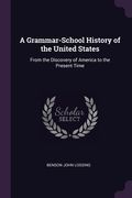 A Grammar-School History of the United States: From the Discovery of America to the Present Time (en Inglés)