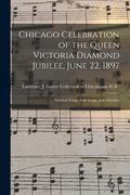 Chicago Celebration of the Queen Victoria Diamond Jubilee, June 22, 1897: National Songs, Folk Songs, and Choruses (en Inglés)