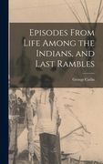 Episodes From Life Among the Indians, and Last Rambles (en Inglés)