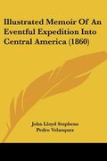 illustrated memoir of an eventful expedition into central america (1860) (en Inglés)