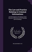 The Law and Practice Relating to Criminal Informations: And Informations in the Nature of Quo Warranto; With Forms of the Pleadings and Proceedings (en Inglés)