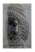 Persepolis: The History and Legacy of the Ancient Persian Empire's Capital City (en Inglés)