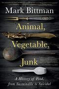 Animal, Vegetable, Junk: A History of Food, From Sustainable to Suicidal 