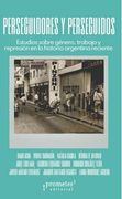 Perseguidores y Perseguidos - Estudios Sobre Género, Trabajo y Represión en la Historia Argentina Reciente