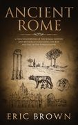 Ancient Rome: A Concise Overview of the Roman History and Mythology Including the Rise and Fall of the Roman Empire