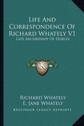 life and correspondence of richard whately v1: late archbishop of dublin (en Inglés)