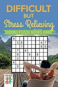Difficult but Stress Relieving Sudoku Puzzle Books Hard (en Inglés)