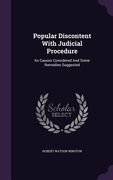 Popular Discontent With Judicial Procedure: Its Causes Considered And Some Remedies Suggested