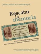 Rescatar la memoria. Artículos sobre la Iglesia de Aguascalientes, textos sobre cristianos que optan por la justicia y otros escritos
