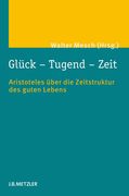 Glück - Tugend - Zeit: Aristoteles Über Die Zeitstruktur Des Guten Lebens (in German)