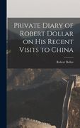 Private Diary of Robert Dollar on His Recent Visits to China (en Inglés)