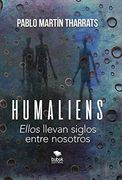 Humaliens: “Ellos” Llevan Siglos Entre Nosotros